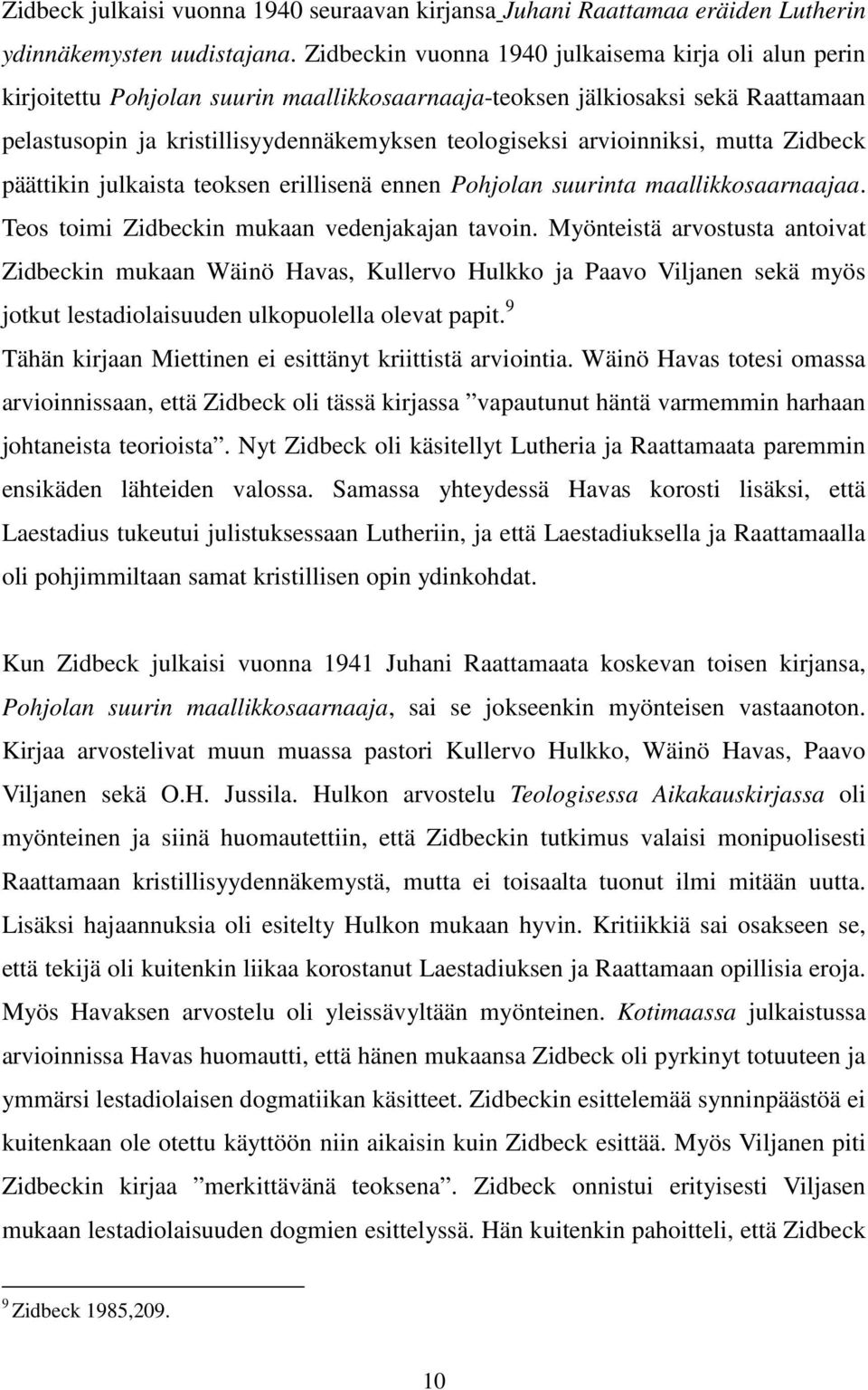 arvioinniksi, mutta Zidbeck päättikin julkaista teoksen erillisenä ennen Pohjolan suurinta maallikkosaarnaajaa. Teos toimi Zidbeckin mukaan vedenjakajan tavoin.