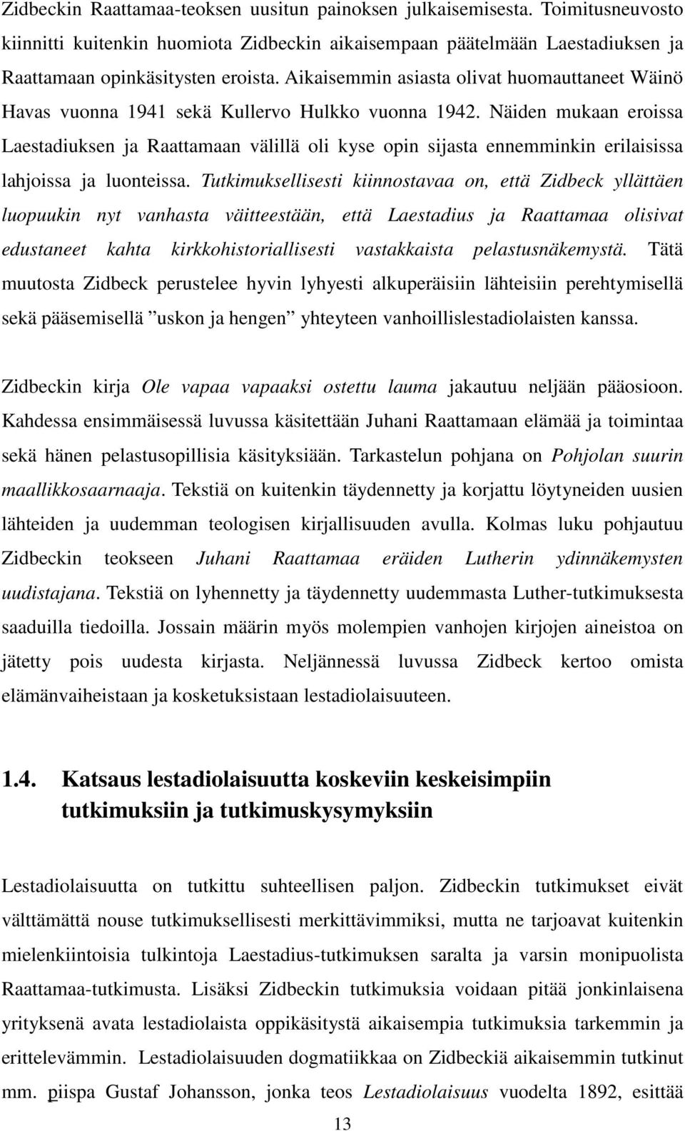 Näiden mukaan eroissa Laestadiuksen ja Raattamaan välillä oli kyse opin sijasta ennemminkin erilaisissa lahjoissa ja luonteissa.