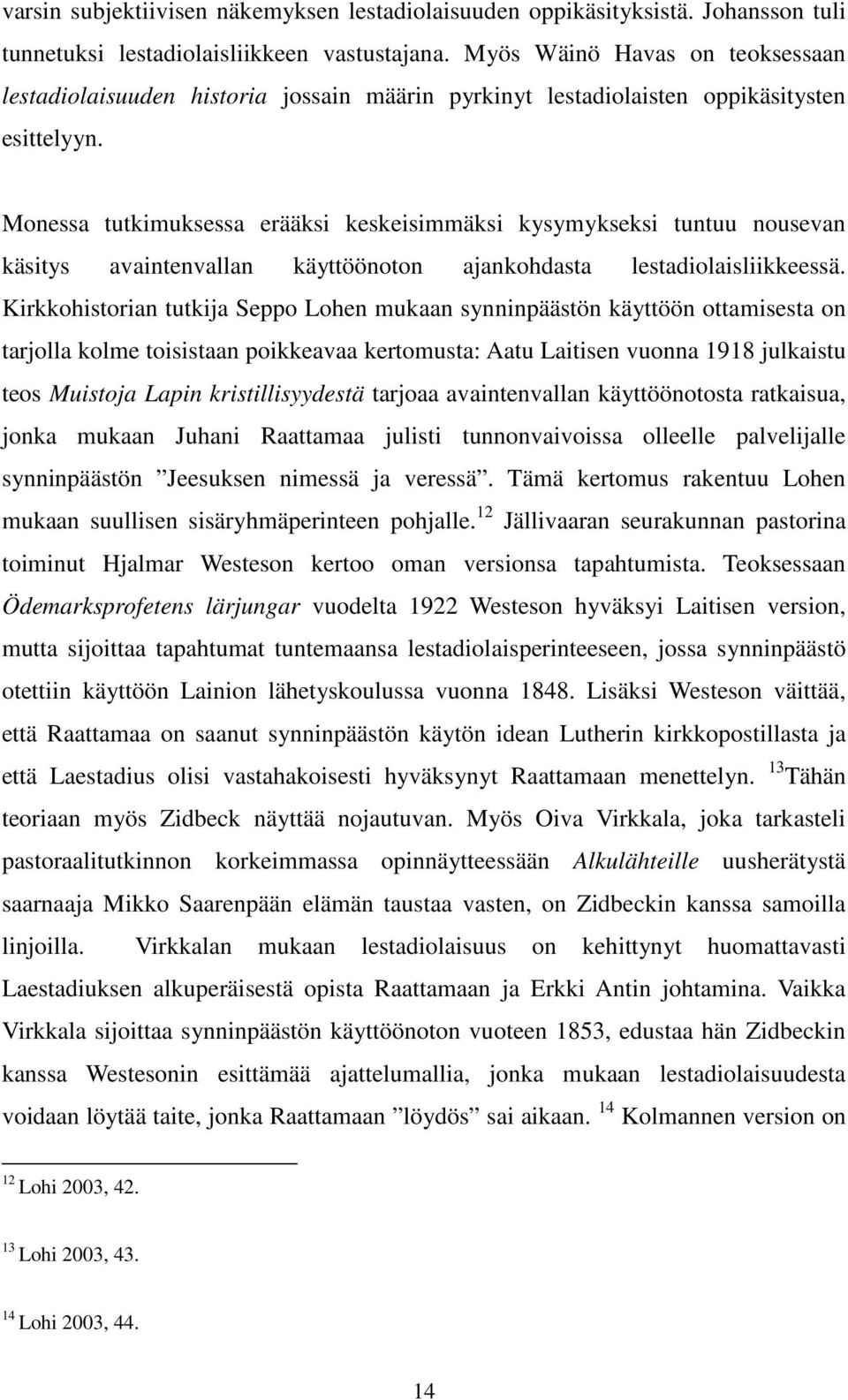 Monessa tutkimuksessa erääksi keskeisimmäksi kysymykseksi tuntuu nousevan käsitys avaintenvallan käyttöönoton ajankohdasta lestadiolaisliikkeessä.