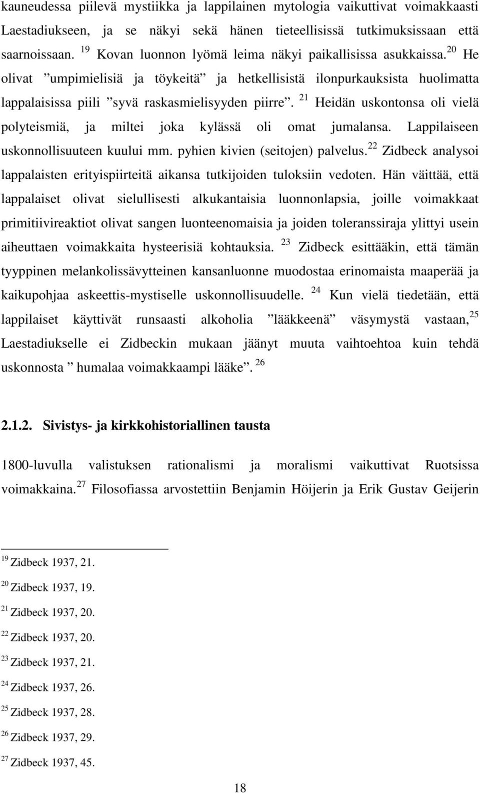 21 Heidän uskontonsa oli vielä polyteismiä, ja miltei joka kylässä oli omat jumalansa. Lappilaiseen uskonnollisuuteen kuului mm. pyhien kivien (seitojen) palvelus.