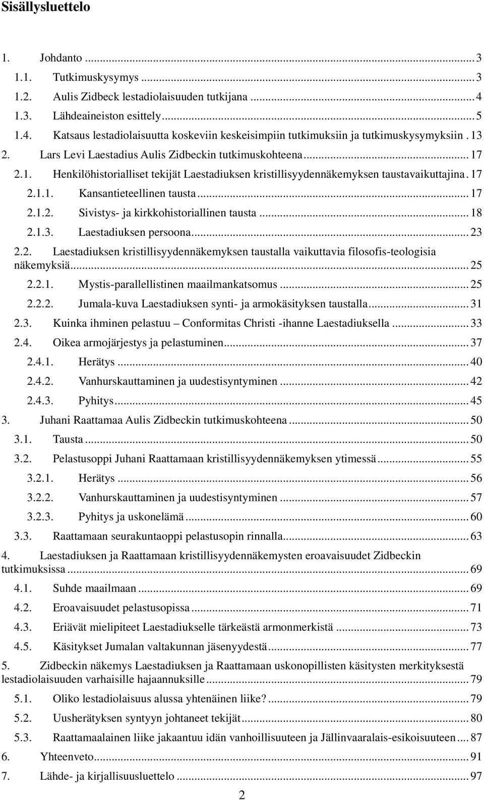 .. 17 2.1.2. Sivistys- ja kirkkohistoriallinen tausta... 18 2.1.3. Laestadiuksen persoona... 23 2.2. Laestadiuksen kristillisyydennäkemyksen taustalla vaikuttavia filosofis-teologisia näkemyksiä.