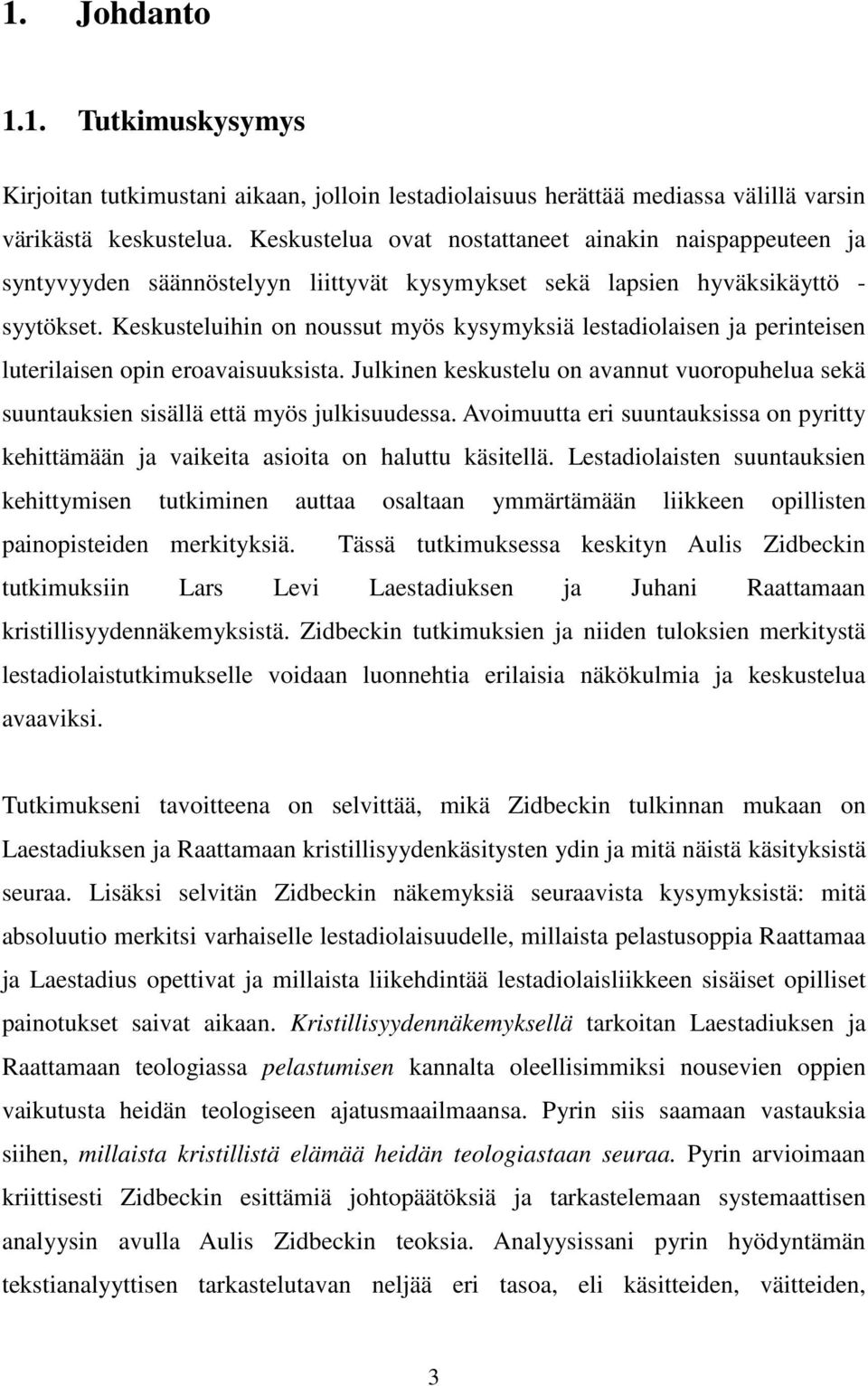 Keskusteluihin on noussut myös kysymyksiä lestadiolaisen ja perinteisen luterilaisen opin eroavaisuuksista.