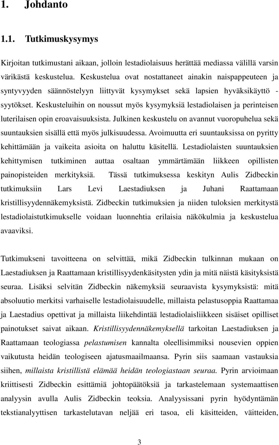 Keskusteluihin on noussut myös kysymyksiä lestadiolaisen ja perinteisen luterilaisen opin eroavaisuuksista.