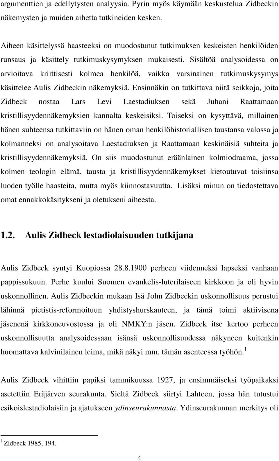 Sisältöä analysoidessa on arvioitava kriittisesti kolmea henkilöä, vaikka varsinainen tutkimuskysymys käsittelee Aulis Zidbeckin näkemyksiä.