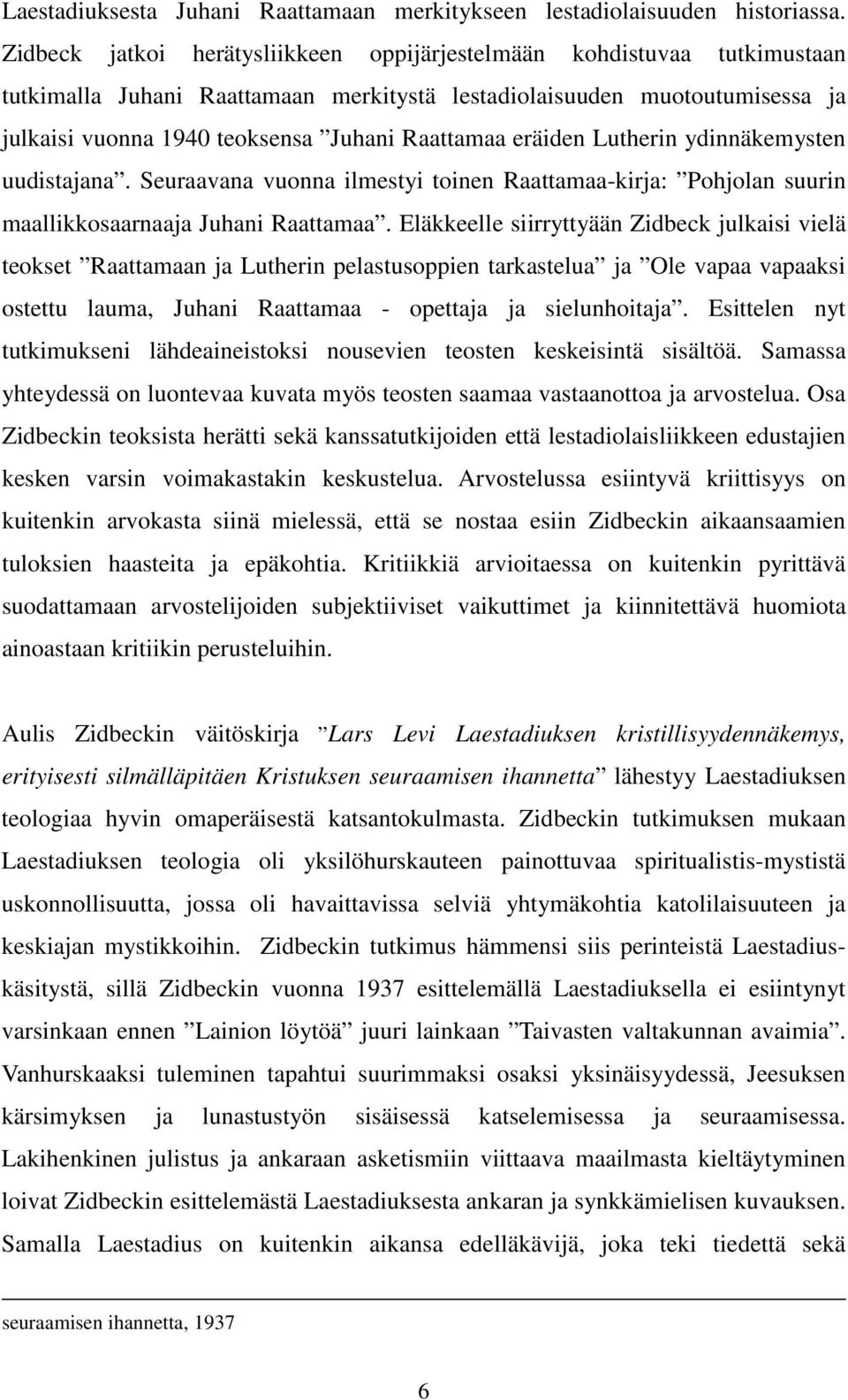 eräiden Lutherin ydinnäkemysten uudistajana. Seuraavana vuonna ilmestyi toinen Raattamaa-kirja: Pohjolan suurin maallikkosaarnaaja Juhani Raattamaa.