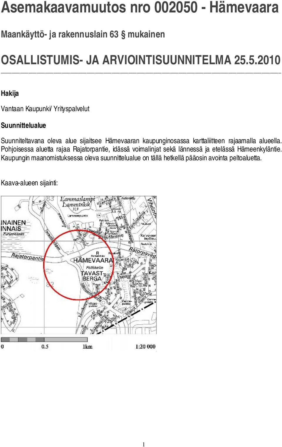 5.2010 Hakija Vantaan Kaupunki/ Yrityspalvelut Suunnittelualue Suunniteltavana oleva alue sijaitsee Hämevaaran kaupunginosassa