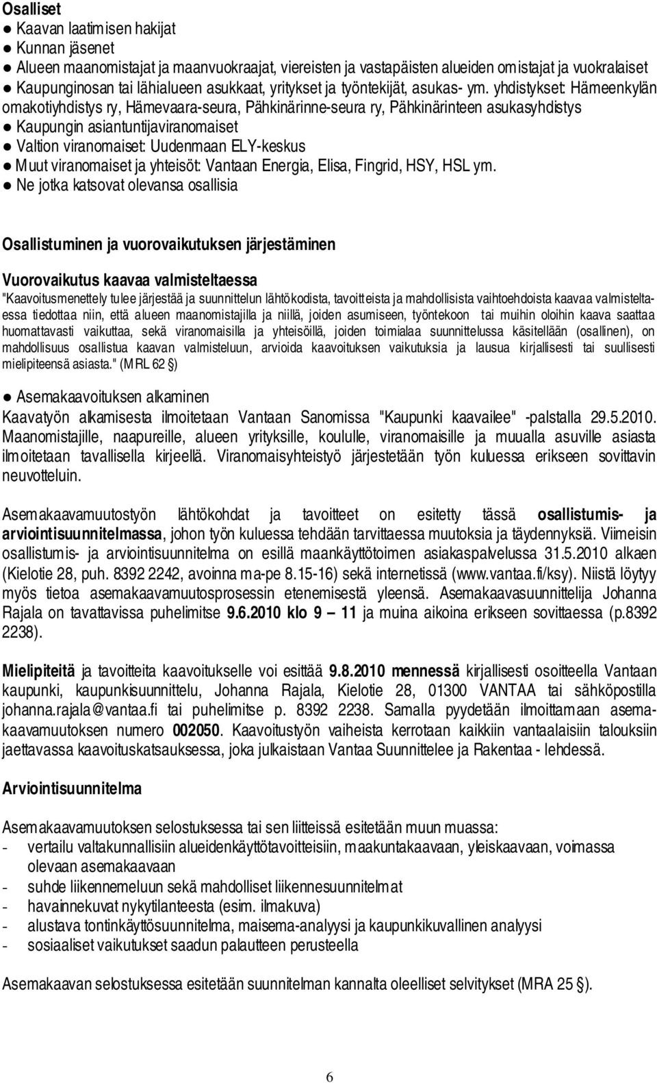 yhdistykset: Hämeenkylän omakotiyhdistys ry, Hämevaara-seura, Pähkinärinne-seura ry, Pähkinärinteen asukasyhdistys Kaupungin asiantuntijaviranomaiset Valtion viranomaiset: Uudenmaan ELY-keskus Muut