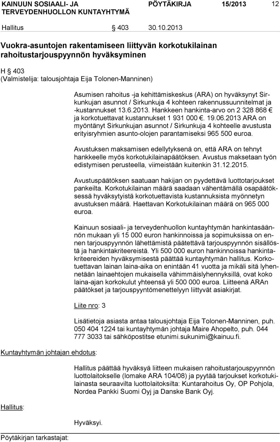 (ARA) on hyväksynyt Sirkun ku jan asunnot / Sirkunkuja 4 kohteen rakennussuunnitelmat ja -kus tan nuk set 13.6.2013. Hankkeen hankinta-arvo on 2 328 868 ja korkotuettavat kustannukset 1 931 000. 19.