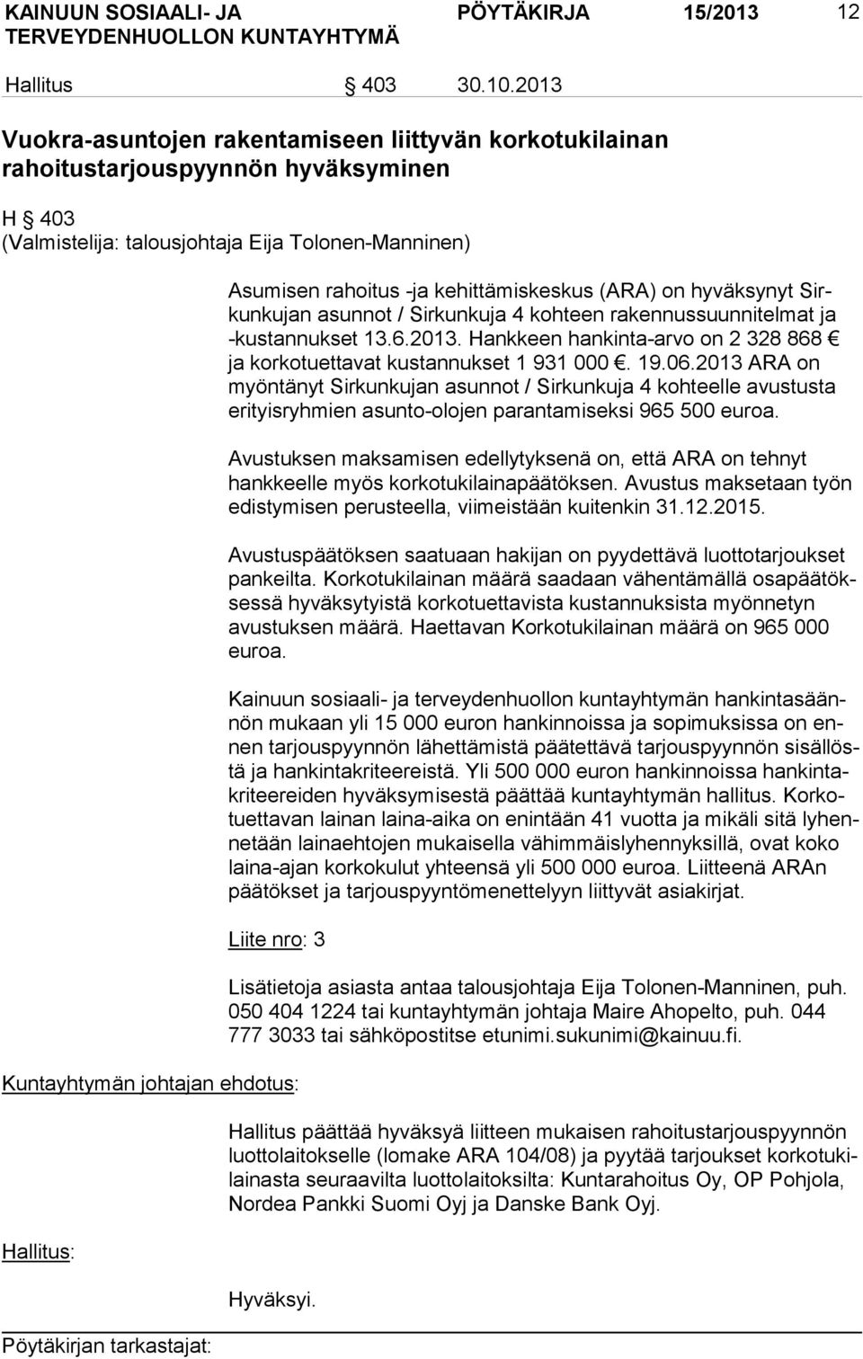 (ARA) on hyväksynyt Sirkun ku jan asunnot / Sirkunkuja 4 kohteen rakennussuunnitelmat ja -kus tan nuk set 13.6.2013. Hankkeen hankinta-arvo on 2 328 868 ja korkotuettavat kustannukset 1 931 000. 19.