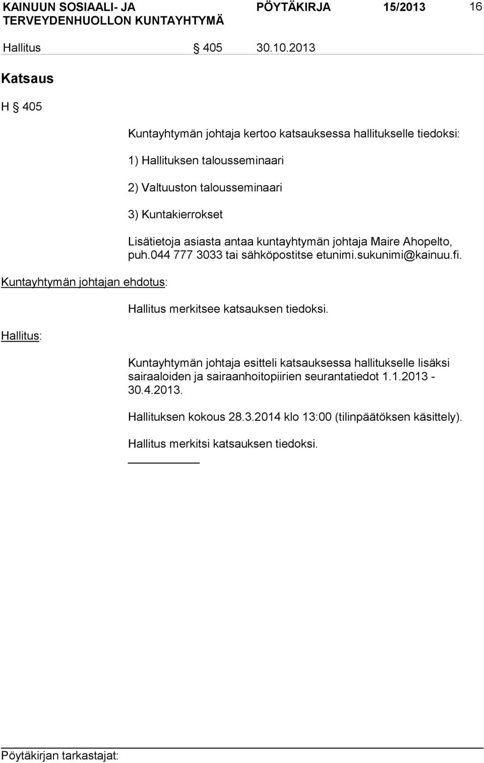 Valtuuston talousseminaari 3) Kuntakierrokset Lisätietoja asiasta antaa kuntayhtymän johtaja Maire Ahopelto, puh.044 777 3033 tai sähköpostitse etunimi.