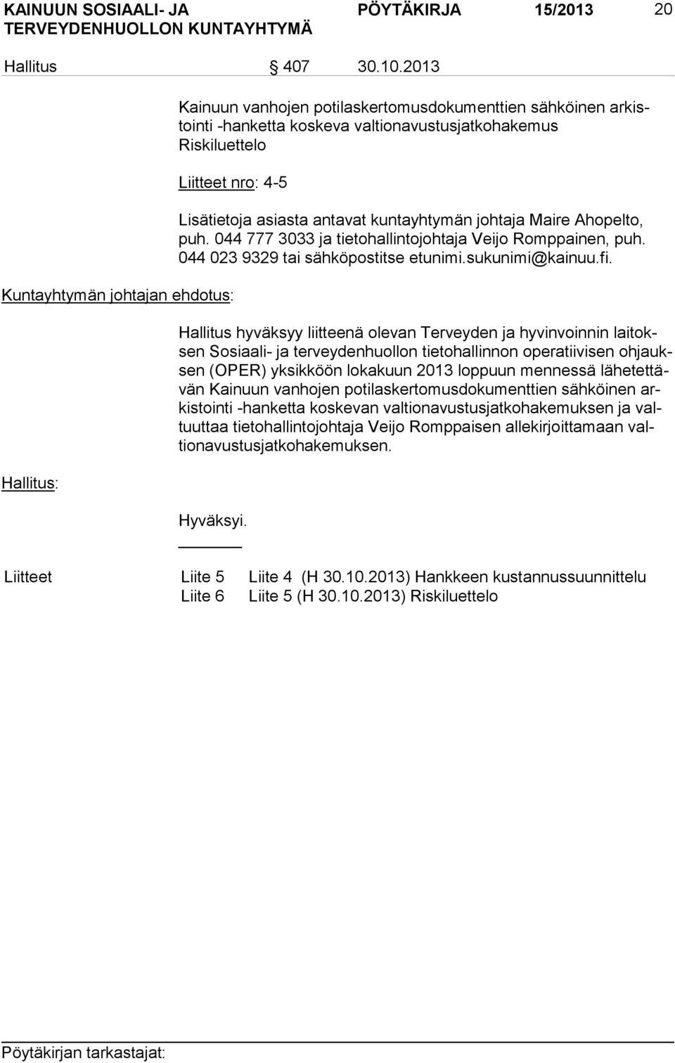 Lisätietoja asiasta antavat kuntayhtymän johtaja Maire Ahopelto, puh. 044 777 3033 ja tietohallintojohtaja Veijo Romppainen, puh. 044 023 9329 tai sähköpostitse etunimi.sukunimi@kainuu.fi.