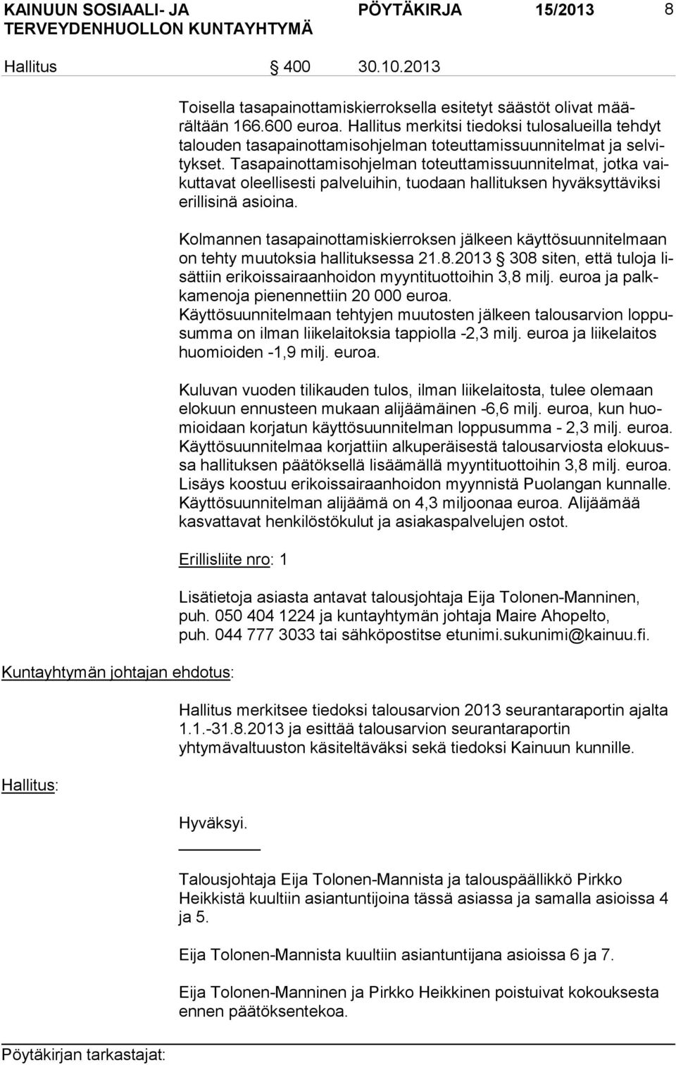 Tasapainottamisohjelman toteuttamissuunnitelmat, jotka vaikut ta vat oleellisesti palveluihin, tuodaan hallituksen hyväksyttäviksi eril li si nä asioina.