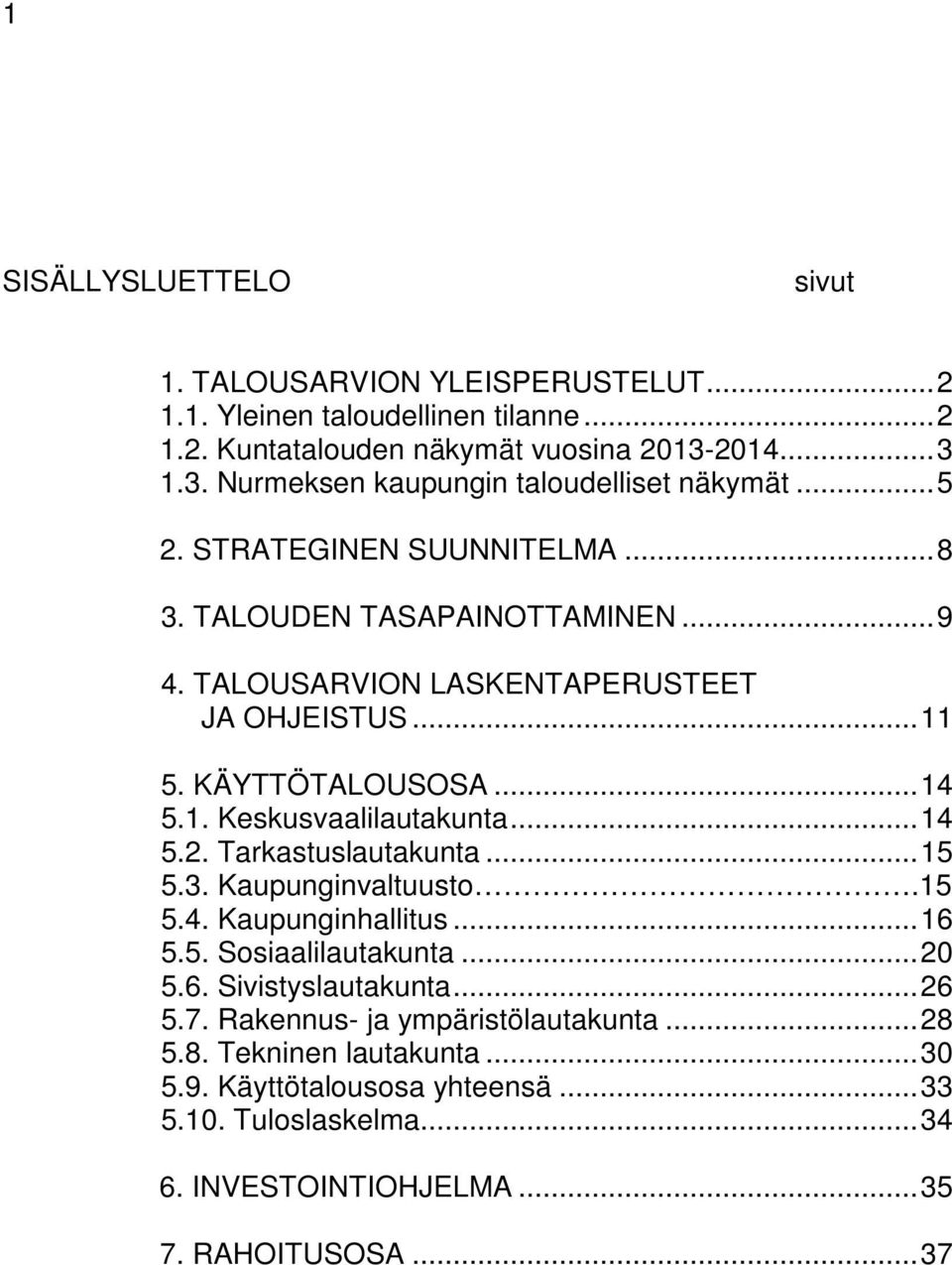 .. 11 5. KÄYTTÖTALOUSOSA... 14 5.1. Keskusvaalilautakunta... 14 5.2. Tarkastuslautakunta... 15 5.3. Kaupunginvaltuusto.15 5.4. Kaupunginhallitus... 16 5.5. Sosiaalilautakunta.