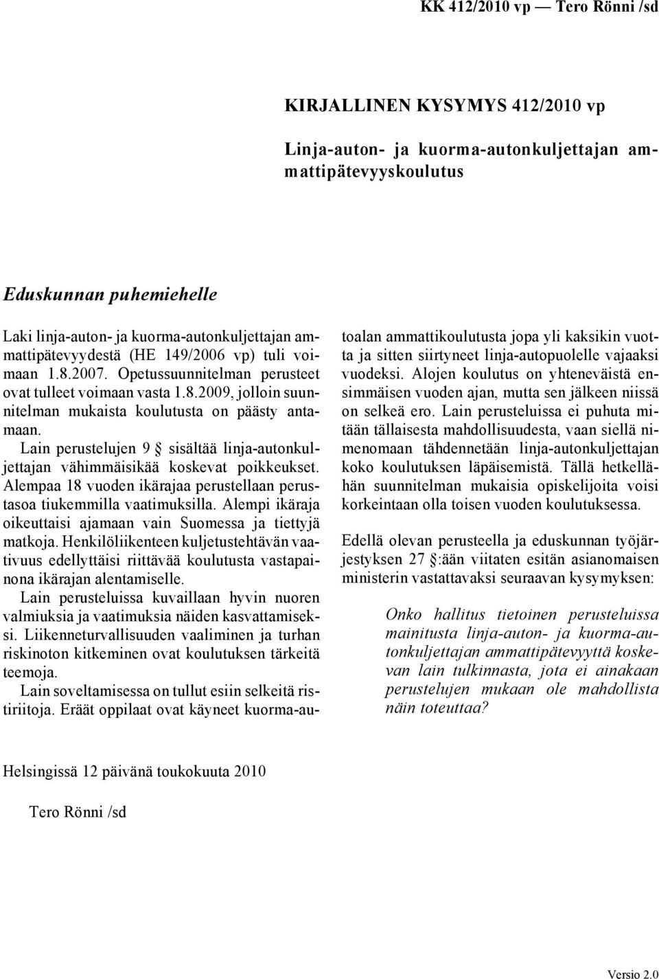 Lain perustelujen 9 sisältää linja-autonkuljettajan vähimmäisikää koskevat poikkeukset. Alempaa 18 vuoden ikärajaa perustellaan perustasoa tiukemmilla vaatimuksilla.