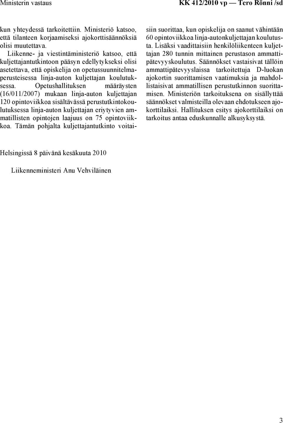 Opetushallituksen määräysten (16/011/2007) mukaan linja-auton kuljettajan 120 opintoviikkoa sisältävässä perustutkintokoulutuksessa linja-auton kuljettajan eriytyvien ammatillisten opintojen laajuus