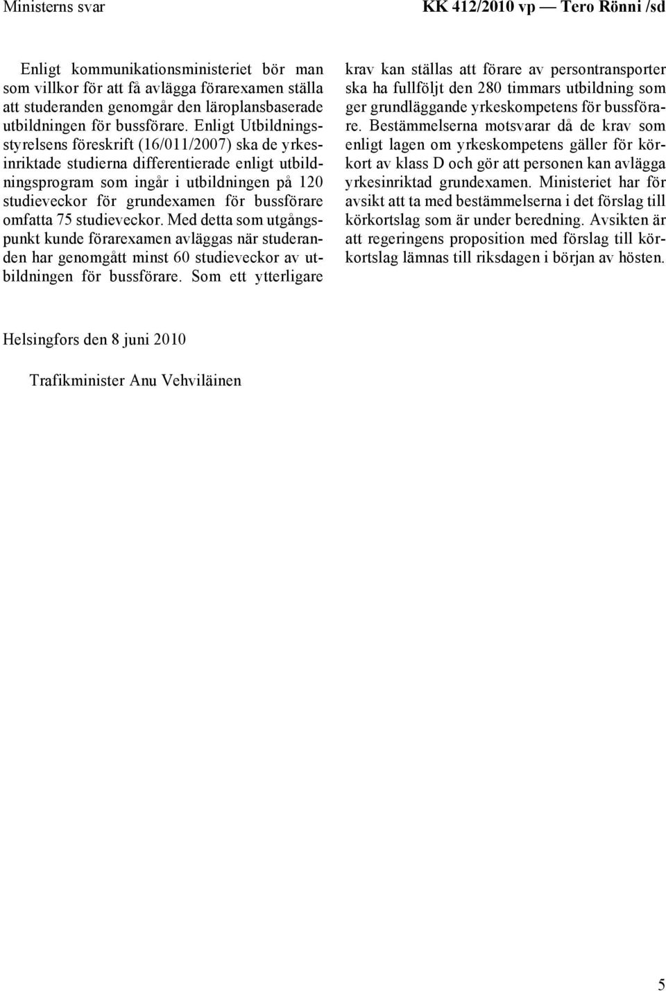 Enligt Utbildningsstyrelsens föreskrift (16/011/2007) ska de yrkesinriktade studierna differentierade enligt utbildningsprogram som ingår i utbildningen på 120 studieveckor för grundexamen för