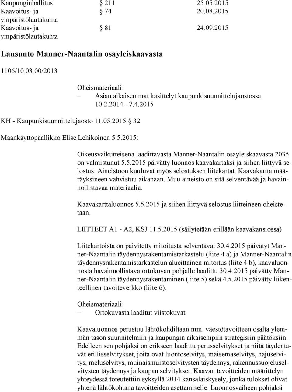 7.4.2015 Oikeusvaikutteisena laadittavasta Manner-Naantalin osayleiskaavasta 2035 on valmistunut 5.5.2015 päivätty luonnos kaavakartaksi ja siihen liittyvä selos tus.