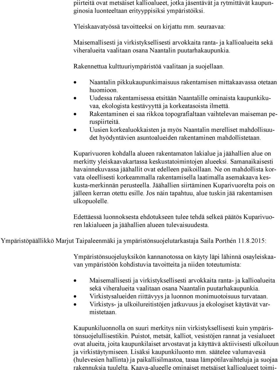 Rakennettua kulttuuriympäristöä vaalitaan ja suojellaan. Naantalin pikkukaupunkimaisuus rakentamisen mittakaavassa otetaan huo mi oon.