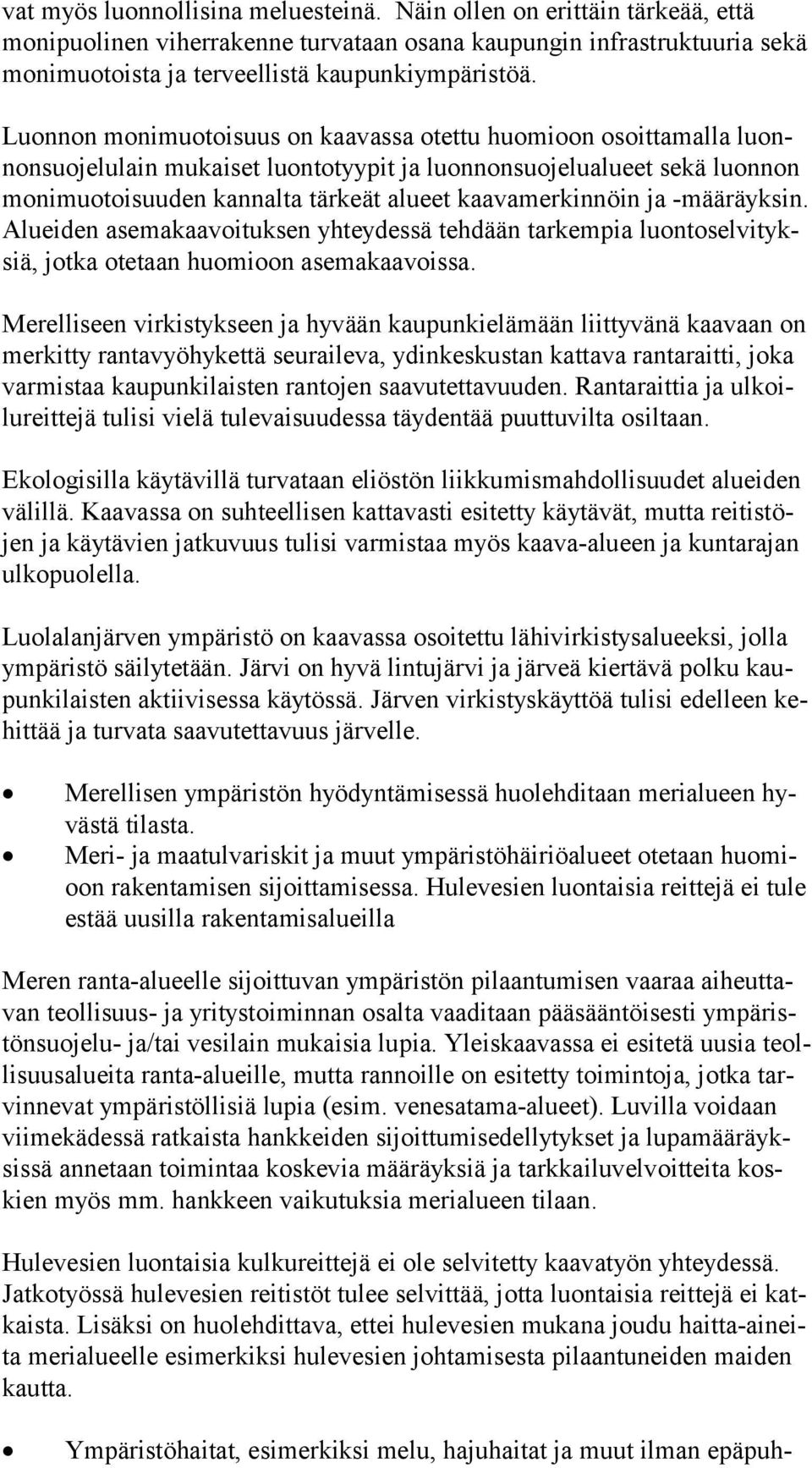 Luonnon monimuotoisuus on kaavassa otettu huomioon osoittamalla luonnon suo je lu lain mukaiset luontotyypit ja luonnonsuojelualueet sekä luonnon mo ni muo toi suu den kannalta tärkeät alueet