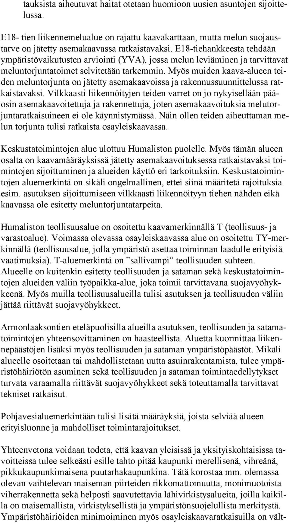 E18-tiehankkeesta tehdään ym pä ris tö vai ku tus ten arviointi (YVA), jossa melun leviäminen ja tar vit ta vat meluntorjuntatoimet selvitetään tarkemmin.