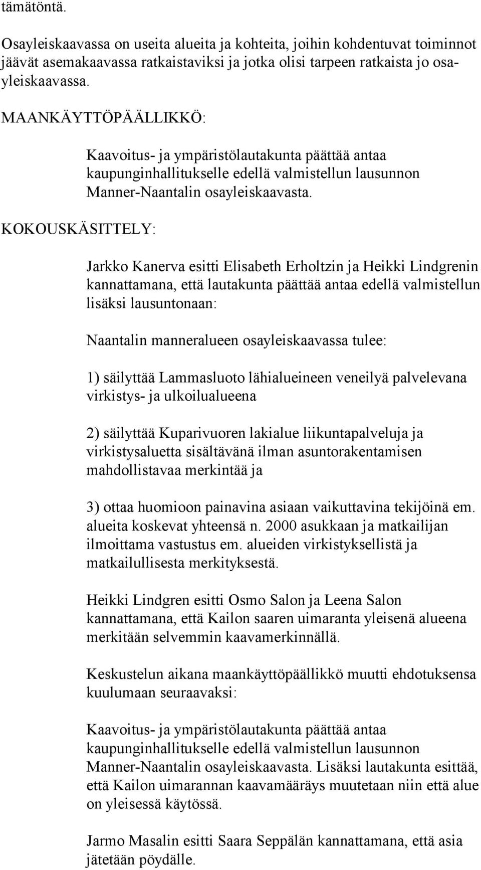 Jarkko Kanerva esitti Elisabeth Erholtzin ja Heikki Lindgrenin kannattamana, että lautakunta päättää antaa edellä valmistellun lisäksi lausuntonaan: Naantalin manneralueen osayleiskaavassa tulee: 1)