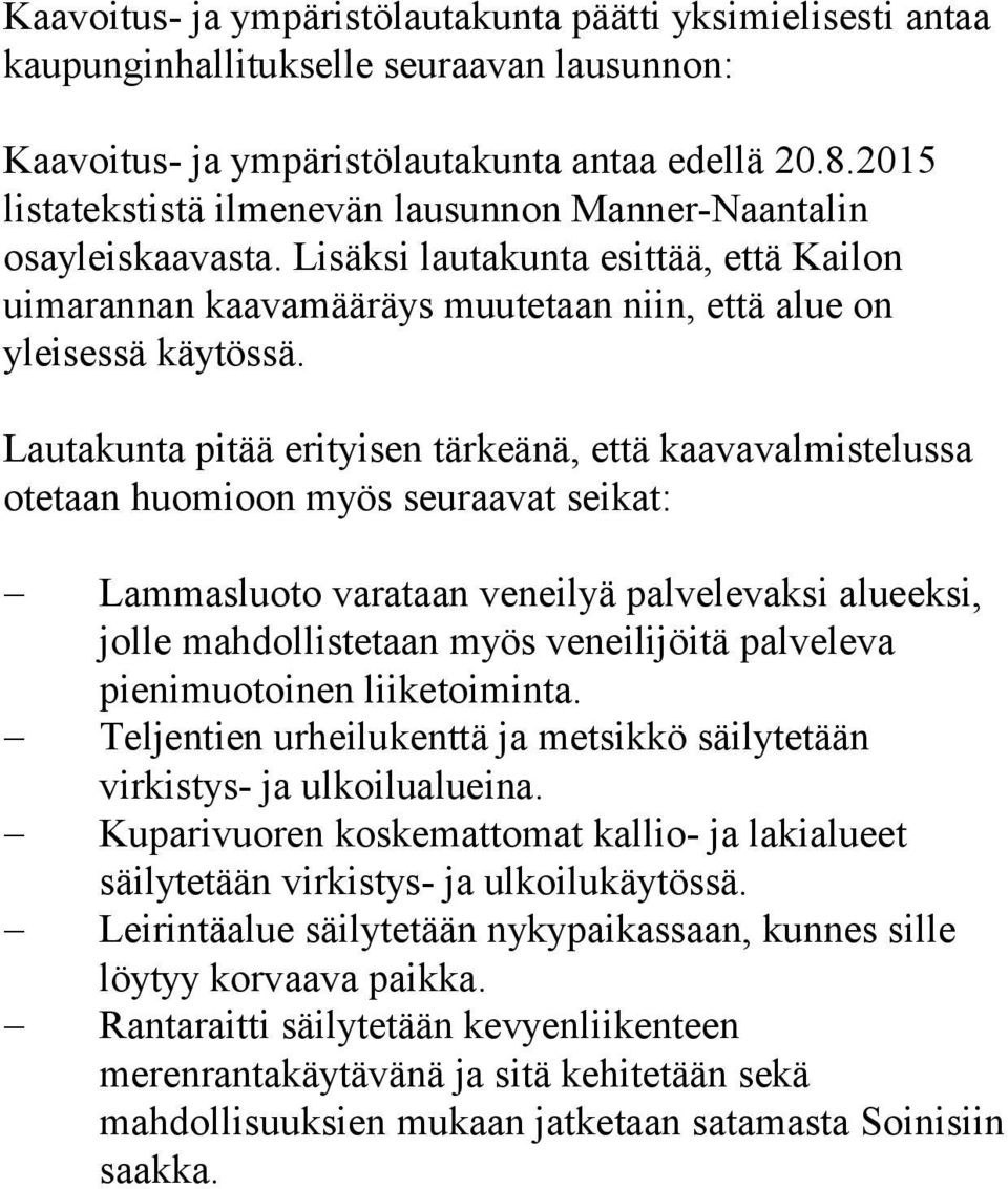 Lautakunta pitää erityisen tärkeänä, että kaavavalmistelussa otetaan huomioon myös seuraavat seikat: Lammasluoto varataan veneilyä palvelevaksi alueeksi, jolle mahdollistetaan myös veneilijöitä