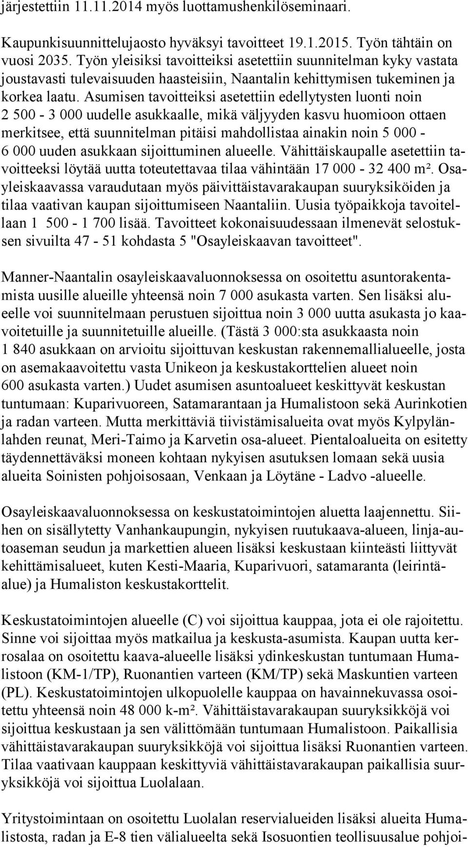 Asumisen tavoitteiksi asetettiin edellytysten luonti noin 2 500-3 000 uudelle asukkaalle, mikä väljyyden kasvu huomioon ottaen mer kit see, että suunnitelman pitäisi mahdollistaa ainakin noin 5 000-6