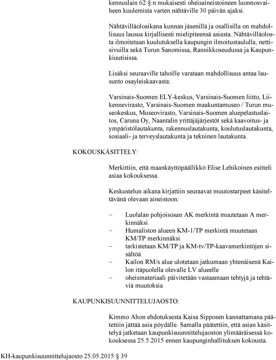 Näh tä vil lä olosta ilmoitetaan kuulutuksella kaupungin ilmoitustaululla, net tisi vuil la sekä Turun Sanomissa, Rannikkoseudussa ja Kau punki uu ti sis sa.