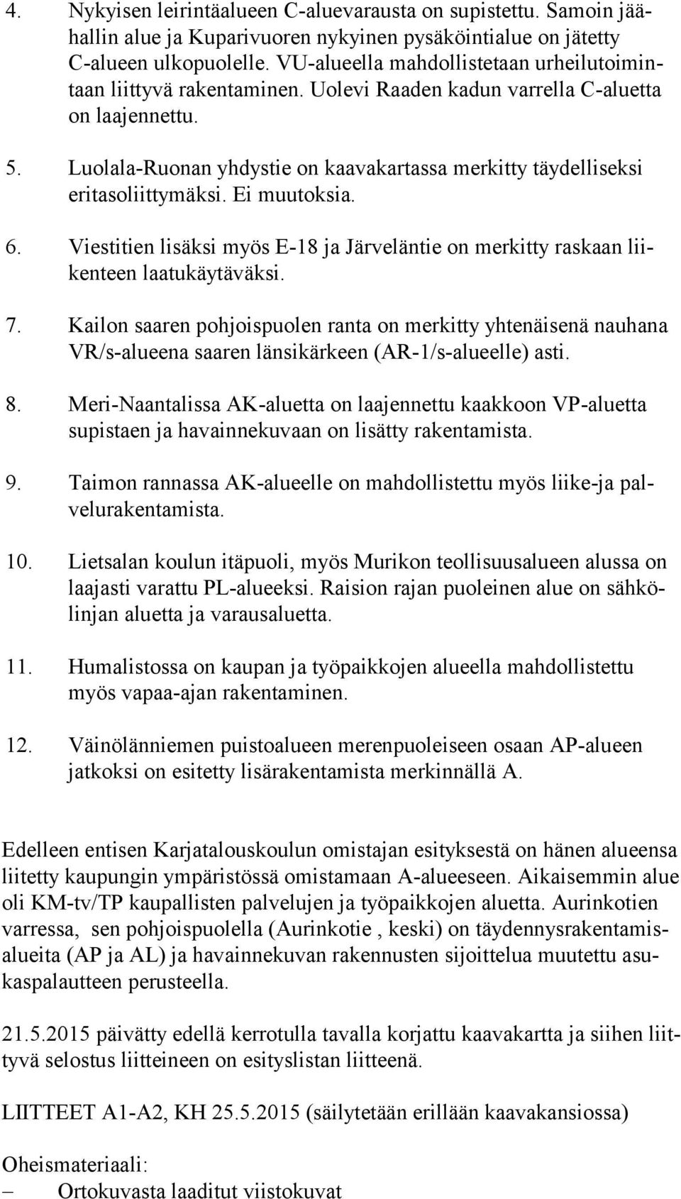 Luolala-Ruonan yhdystie on kaavakartassa merkitty täydelliseksi eri ta so liit ty mäk si. Ei muutoksia. 6. Viestitien lisäksi myös E-18 ja Järveläntie on merkitty raskaan liiken teen laatukäytäväksi.
