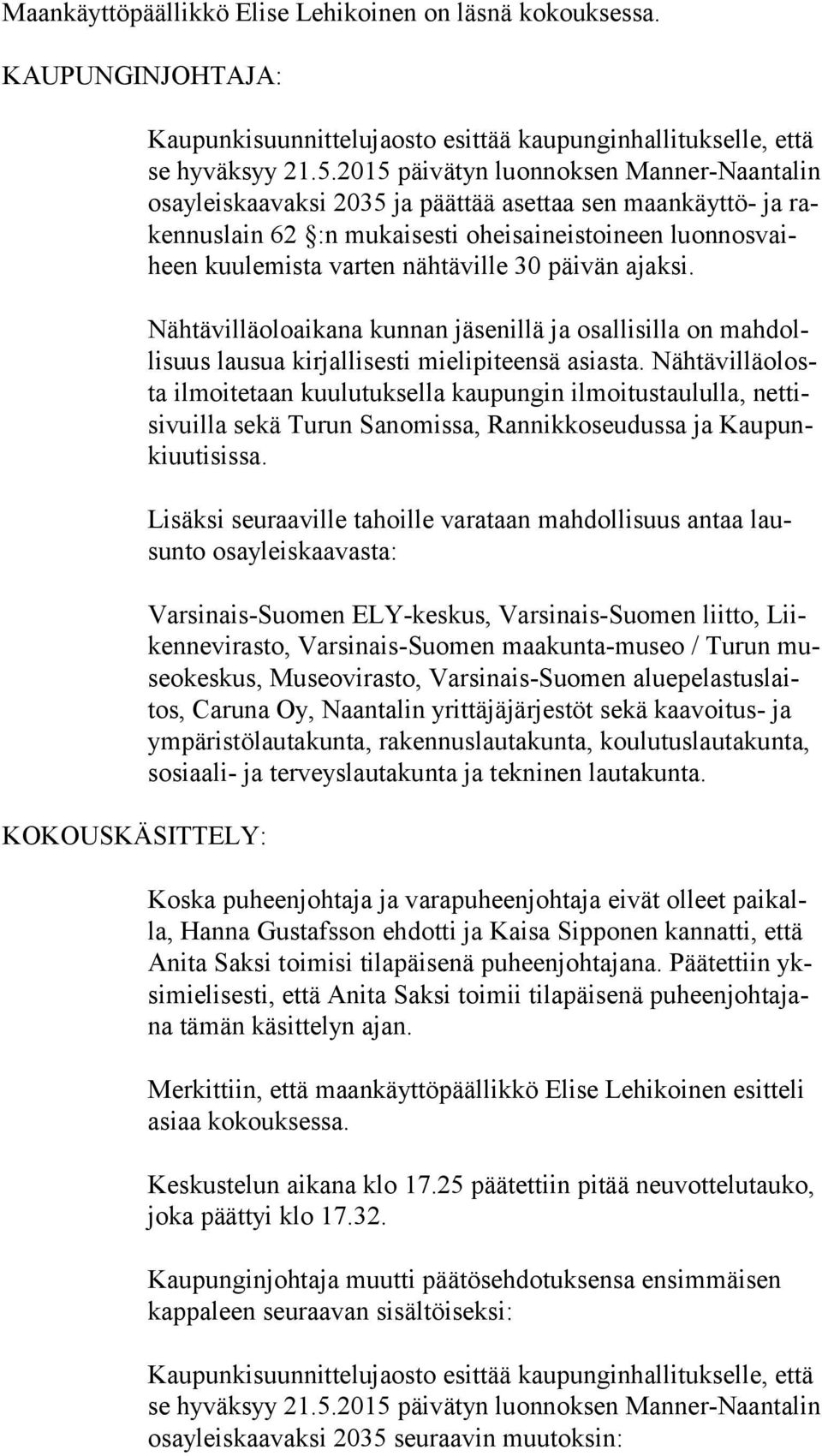 nähtäville 30 päivän ajaksi. Nähtävilläoloaikana kunnan jäsenillä ja osallisilla on mah dolli suus lausua kirjallisesti mielipiteensä asiasta.