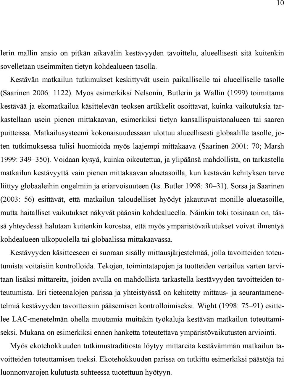 Myös esimerkiksi Nelsonin, Butlerin ja Wallin (1999) toimittama kestävää ja ekomatkailua käsittelevän teoksen artikkelit osoittavat, kuinka vaikutuksia tarkastellaan usein pienen mittakaavan,