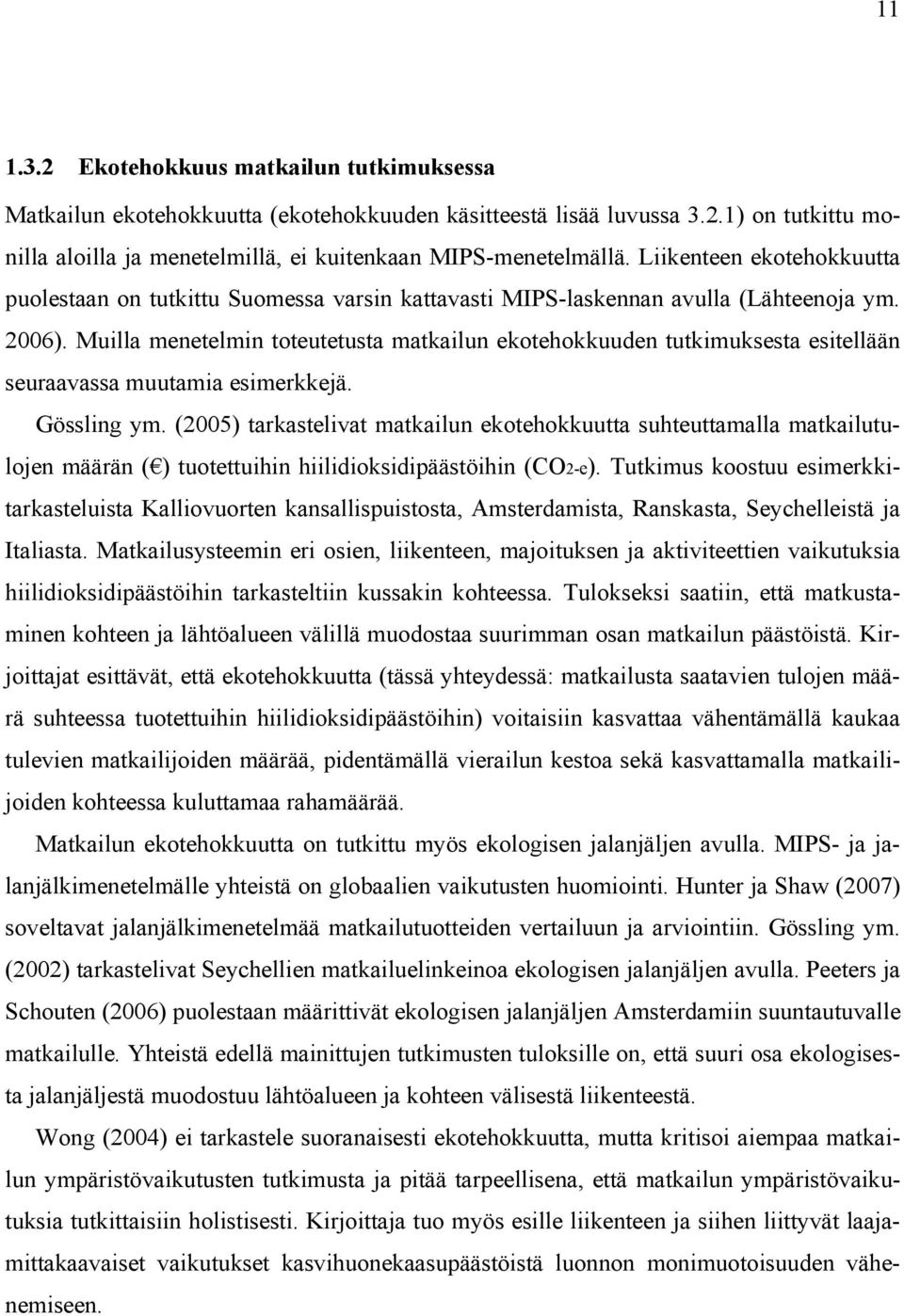 Muilla menetelmin toteutetusta matkailun ekotehokkuuden tutkimuksesta esitellään seuraavassa muutamia esimerkkejä. Gössling ym.