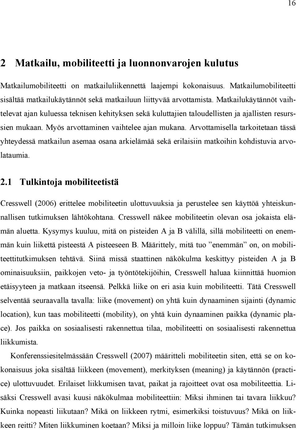 Matkailukäytännöt vaihtelevat ajan kuluessa teknisen kehityksen sekä kuluttajien taloudellisten ja ajallisten resurssien mukaan. Myös arvottaminen vaihtelee ajan mukana.