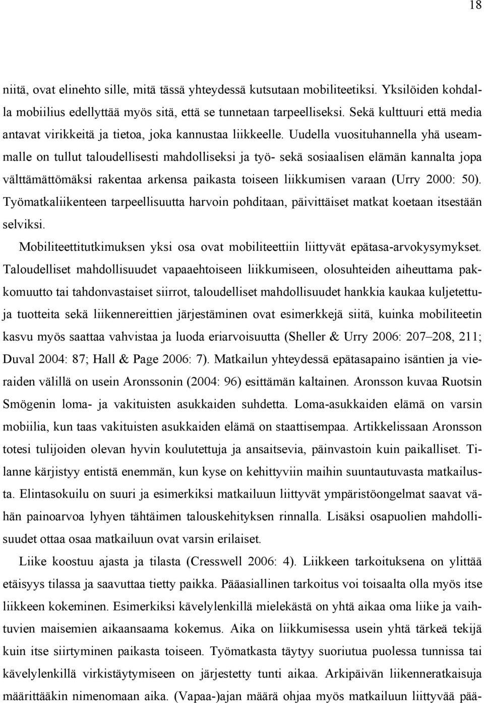 Uudella vuosituhannella yhä useammalle on tullut taloudellisesti mahdolliseksi ja työ- sekä sosiaalisen elämän kannalta jopa välttämättömäksi rakentaa arkensa paikasta toiseen liikkumisen varaan