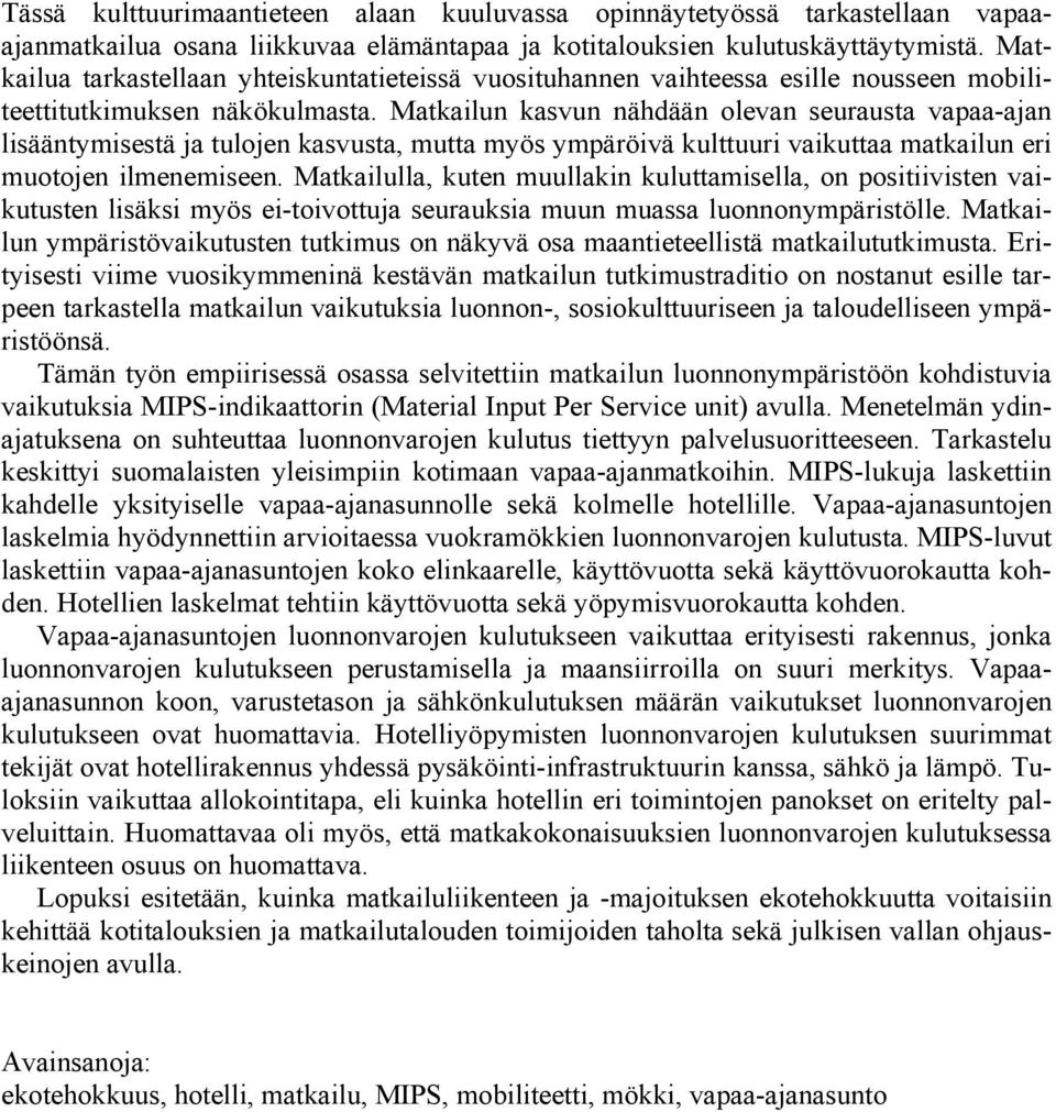 Matkailun kasvun nähdään olevan seurausta vapaa-ajan lisääntymisestä ja tulojen kasvusta, mutta myös ympäröivä kulttuuri vaikuttaa matkailun eri muotojen ilmenemiseen.