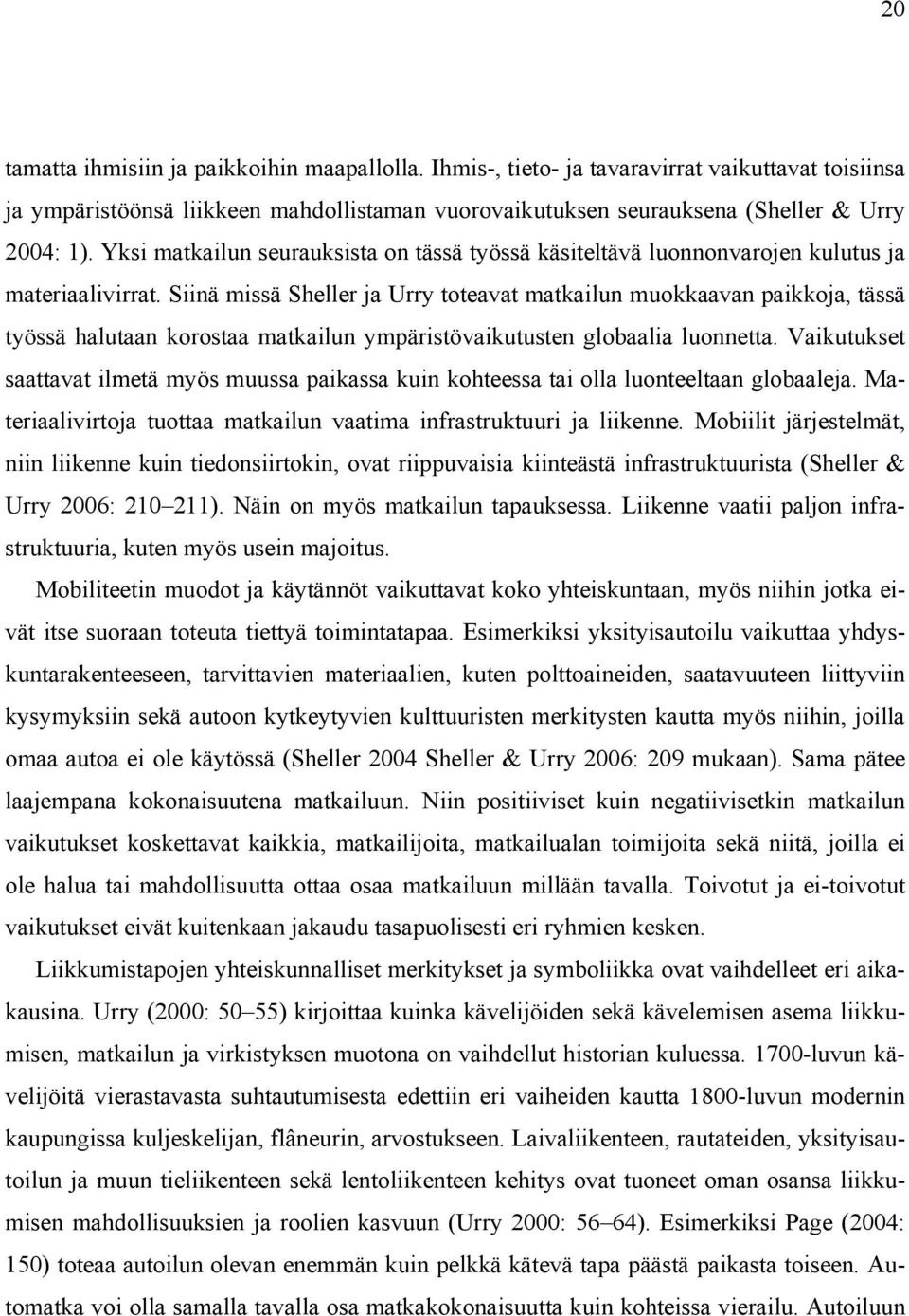 Siinä missä Sheller ja Urry toteavat matkailun muokkaavan paikkoja, tässä työssä halutaan korostaa matkailun ympäristövaikutusten globaalia luonnetta.