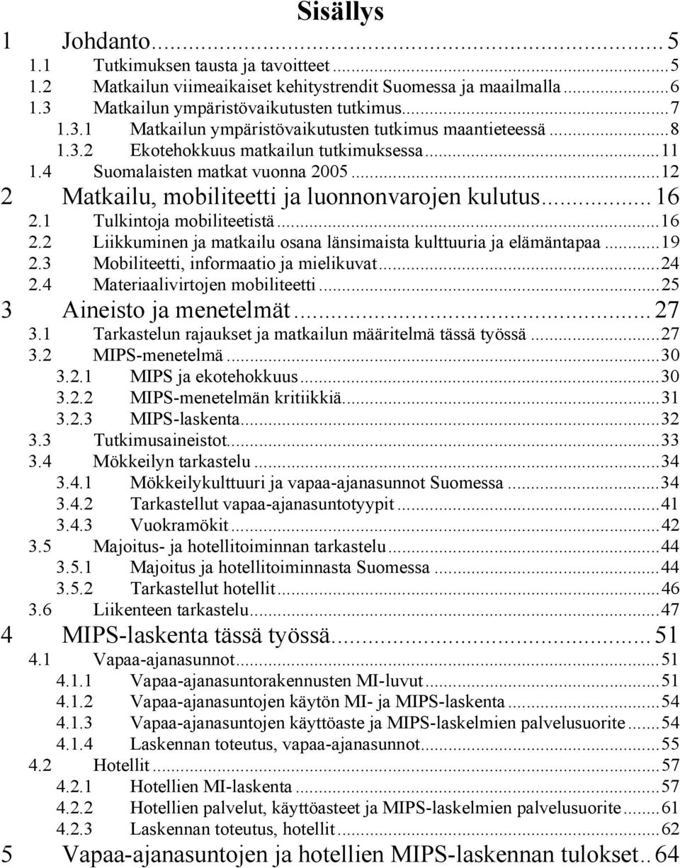 1 Tulkintoja mobiliteetistä...16 2.2 Liikkuminen ja matkailu osana länsimaista kulttuuria ja elämäntapaa...19 2.3 Mobiliteetti, informaatio ja mielikuvat...24 2.4 Materiaalivirtojen mobiliteetti.