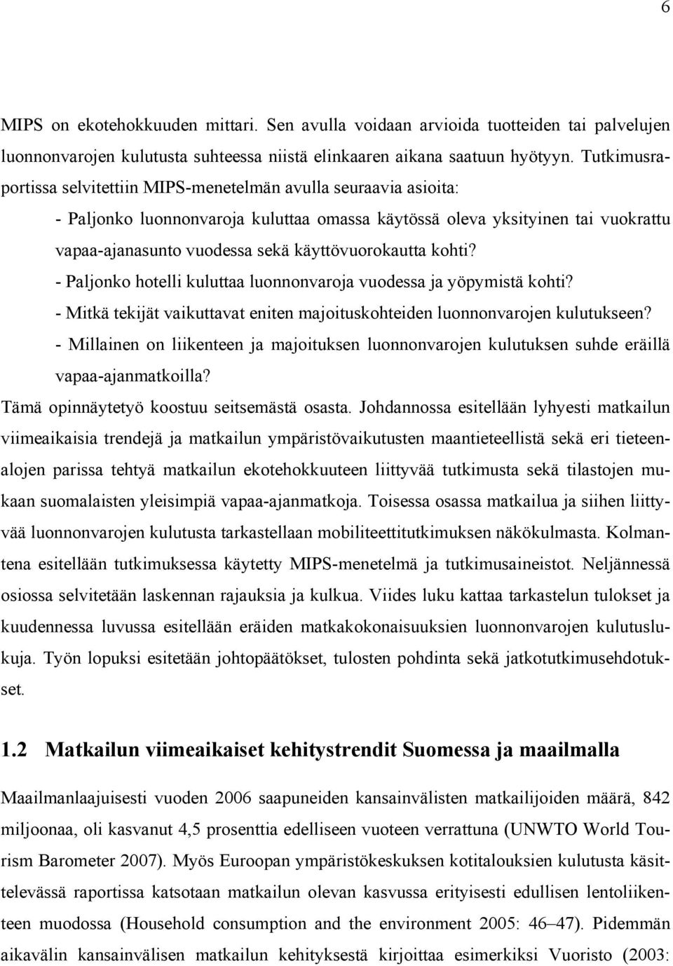 käyttövuorokautta kohti? - Paljonko hotelli kuluttaa luonnonvaroja vuodessa ja yöpymistä kohti? - Mitkä tekijät vaikuttavat eniten majoituskohteiden luonnonvarojen kulutukseen?