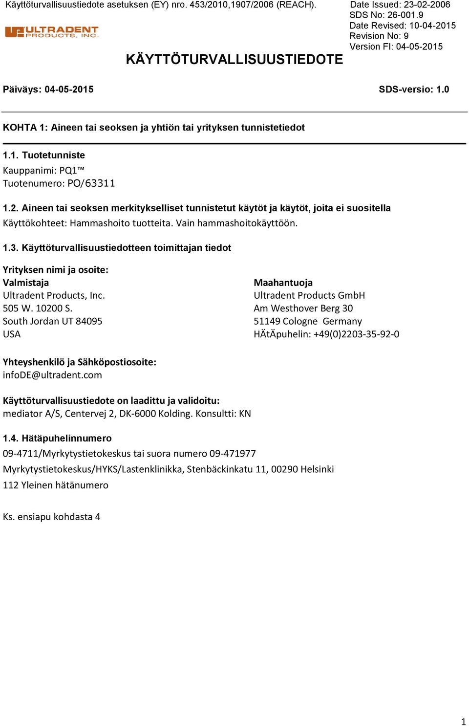 Aineen tai seoksen merkitykselliset tunnistetut käytöt ja käytöt, joita ei suositella Käyttökohteet: Hammashoito tuotteita. Vain hammashoitokäyttöön. 1.3.