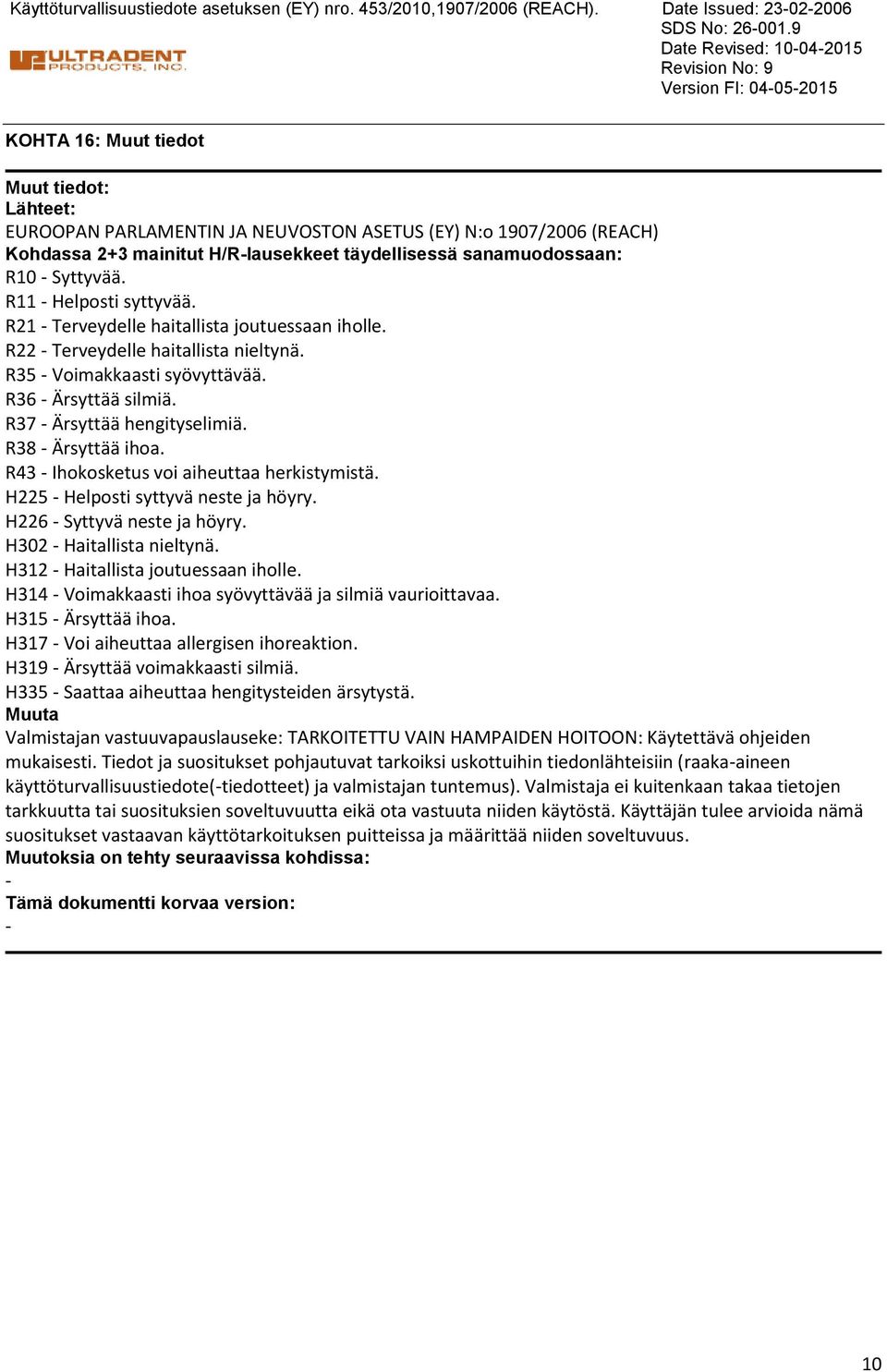 sanamuodossaan: R10 Syttyvää. R11 Helposti syttyvää. R21 Terveydelle haitallista joutuessaan iholle. R22 Terveydelle haitallista nieltynä. R35 Voimakkaasti syövyttävää. R36 Ärsyttää silmiä.