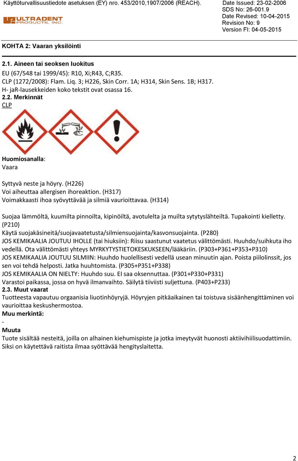 (H226) Voi aiheuttaa allergisen ihoreaktion. (H317) Voimakkaasti ihoa syövyttävää ja silmiä vaurioittavaa.