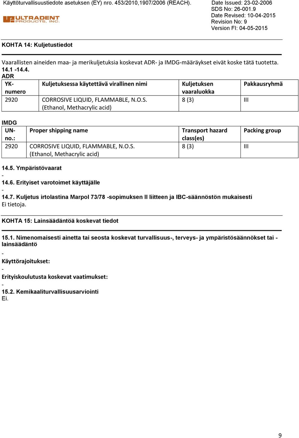 O.S. (Ethanol, Methacrylic acid) vaaraluokka 8 (3) III IMDG UNno.: Proper shipping name 2920 CORROSIVE LIQUID, FLAMMABLE, N.O.S. (Ethanol, Methacrylic acid) Transport hazard Packing group class(es) 8 (3) III 14.