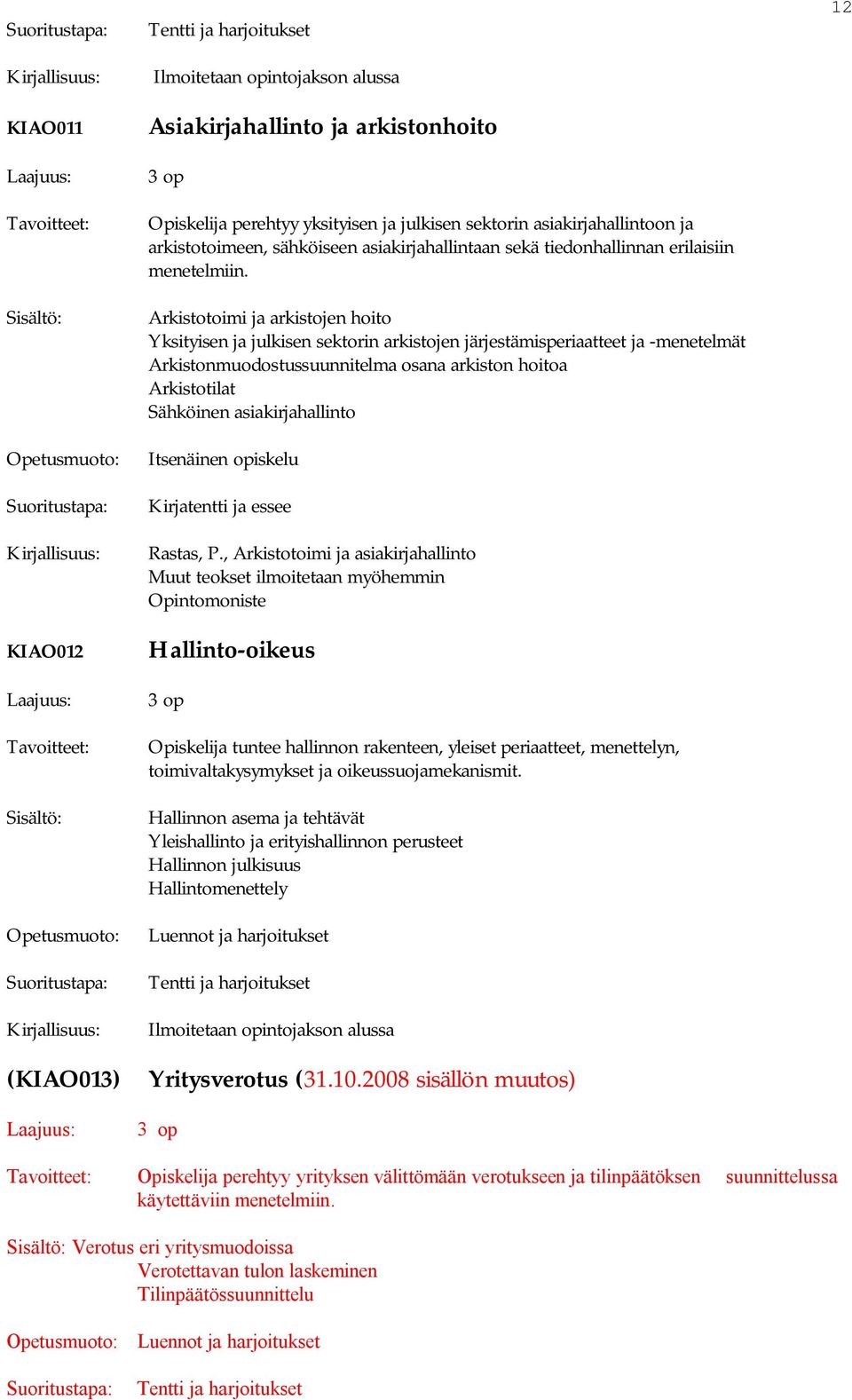 Arkistotoimi ja arkistojen hoito Yksityisen ja julkisen sektorin arkistojen järjestämisperiaatteet ja -menetelmät Arkistonmuodostussuunnitelma osana arkiston hoitoa Arkistotilat Sähköinen