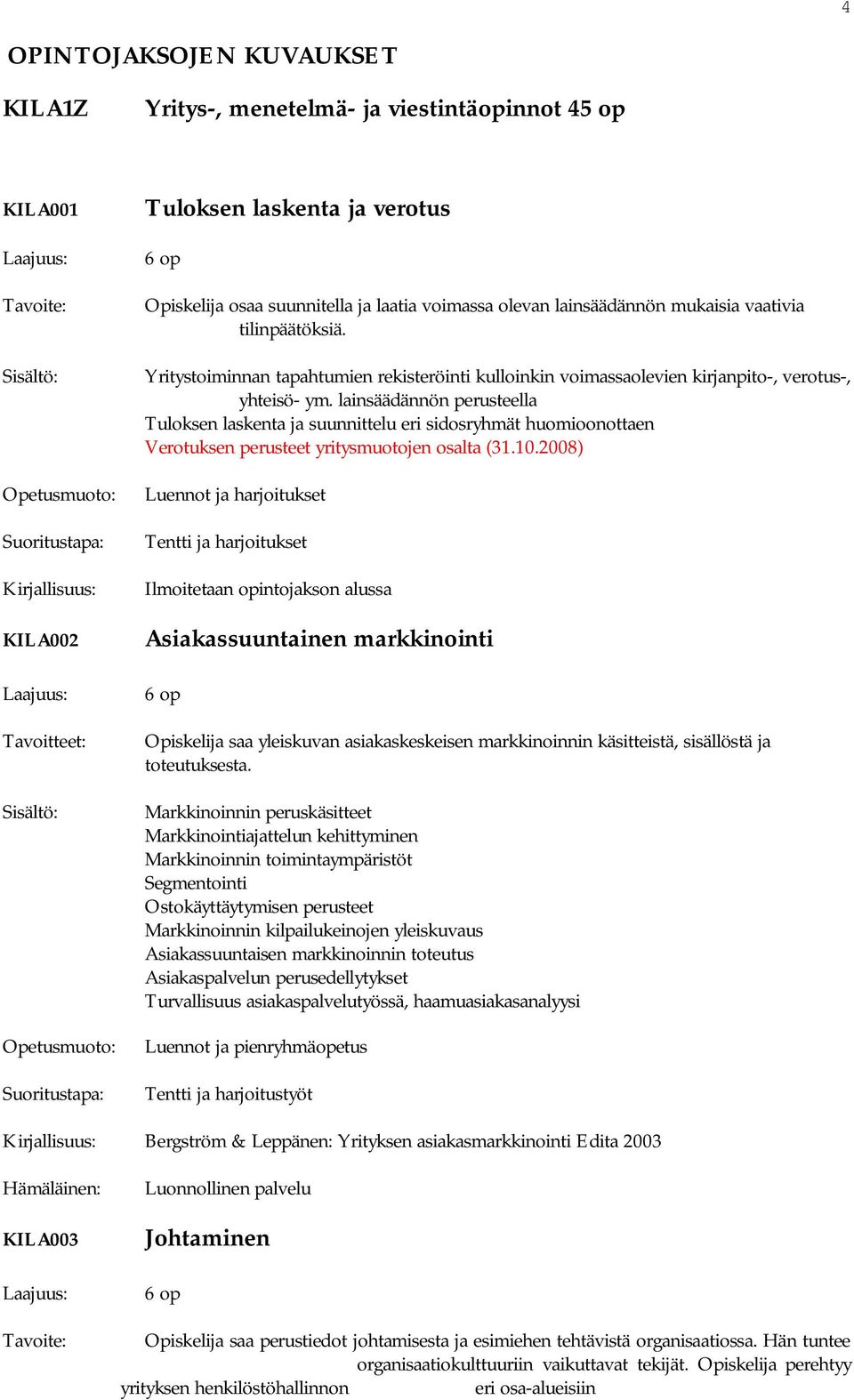 lainsäädännön perusteella Tuloksen laskenta ja suunnittelu eri sidosryhmät huomioonottaen Verotuksen perusteet yritysmuotojen osalta (31.10.