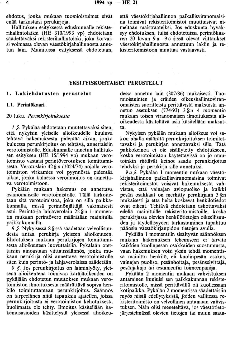 Mainitussa esityksessä ehdotetaan, että väestökirjahallinnon paikallisviranomaisina toimivat rekisteritoimistot muuttuisivat nimeltään maistraateiksi.