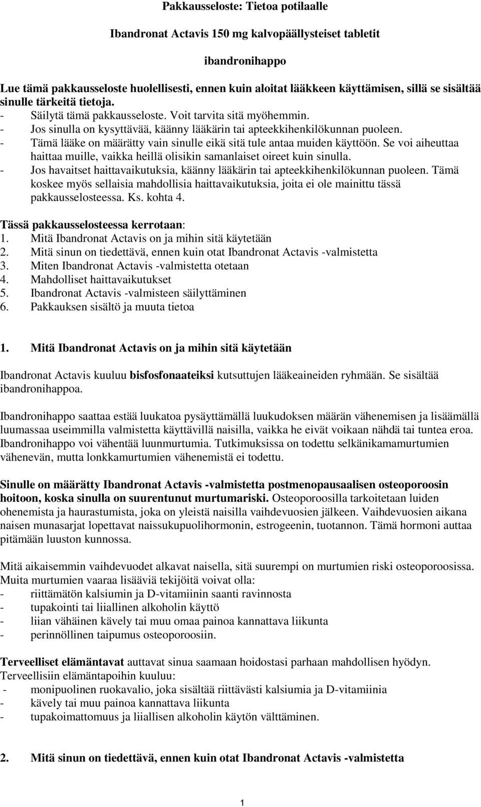 - Tämä lääke on määrätty vain sinulle eikä sitä tule antaa muiden käyttöön. Se voi aiheuttaa haittaa muille, vaikka heillä olisikin samanlaiset oireet kuin sinulla.