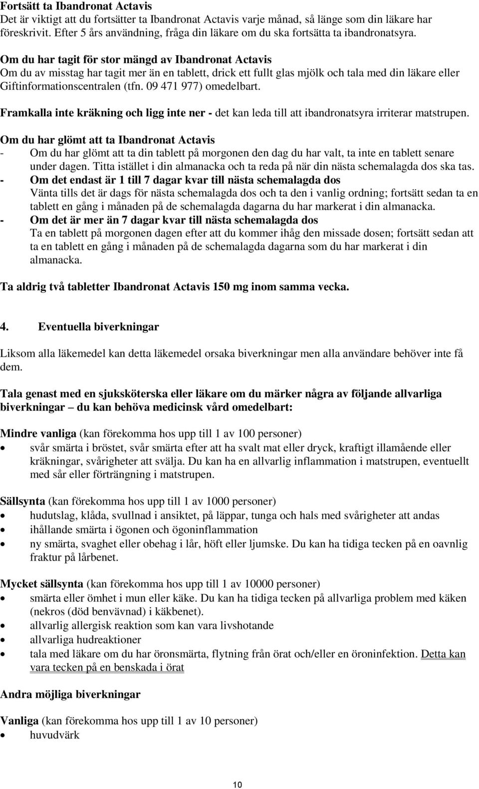 Om du har tagit för stor mängd av Ibandronat Actavis Om du av misstag har tagit mer än en tablett, drick ett fullt glas mjölk och tala med din läkare eller Giftinformationscentralen (tfn.