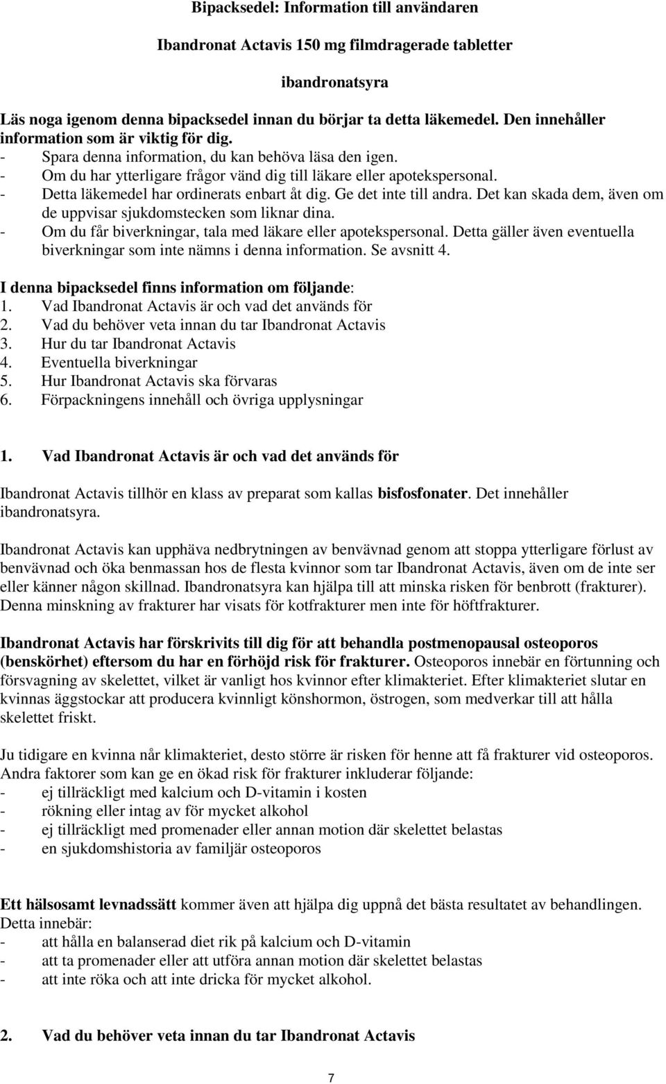 - Detta läkemedel har ordinerats enbart åt dig. Ge det inte till andra. Det kan skada dem, även om de uppvisar sjukdomstecken som liknar dina.