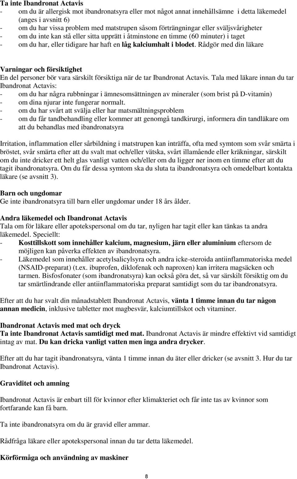 Rådgör med din läkare Varningar och försiktighet En del personer bör vara särskilt försiktiga när de tar Ibandronat Actavis.