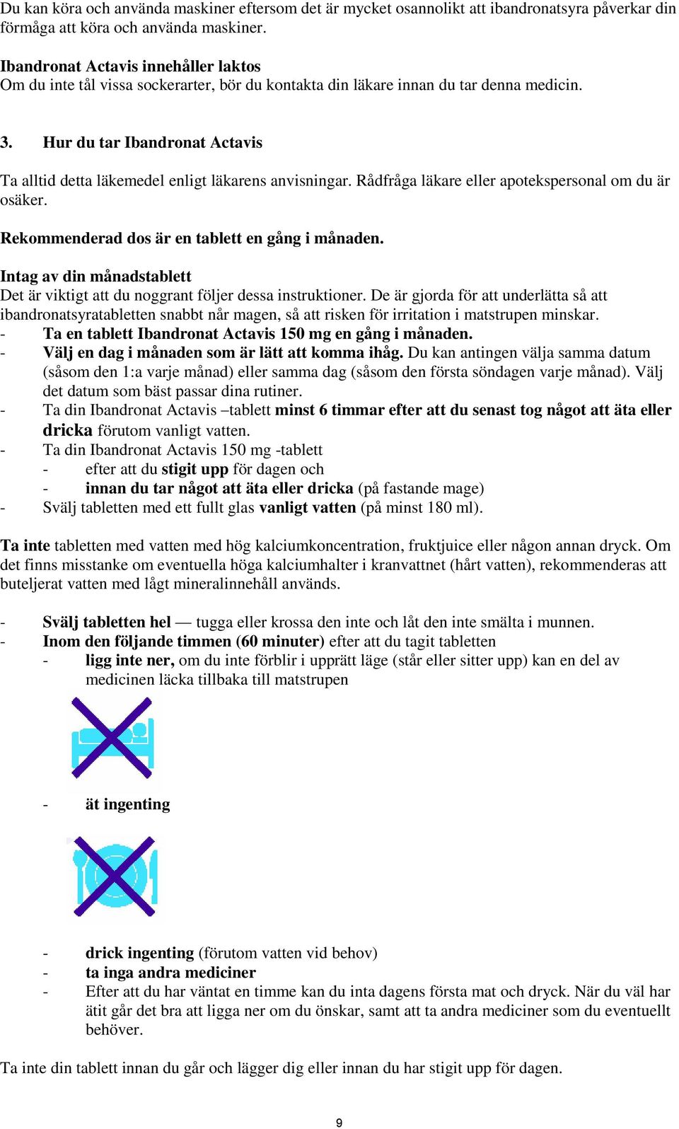 Hur du tar Ibandronat Actavis Ta alltid detta läkemedel enligt läkarens anvisningar. Rådfråga läkare eller apotekspersonal om du är osäker. Rekommenderad dos är en tablett en gång i månaden.